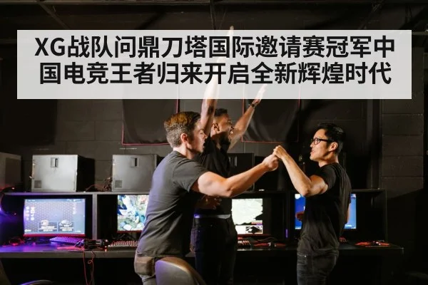 XG战队问鼎刀塔国际邀请赛冠军中国电竞王者归来开启全新辉煌时代