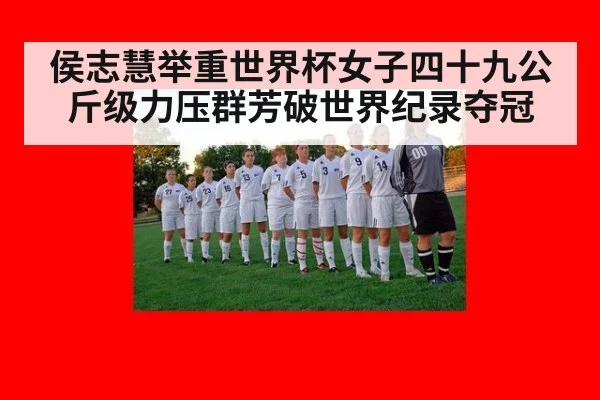 侯志慧举重世界杯女子四十九公斤级力压群芳破世界纪录夺冠
